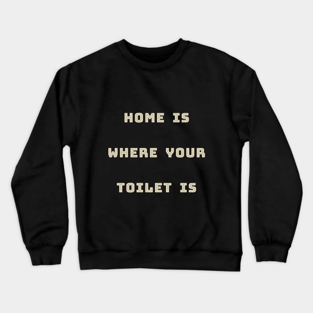 HOME IS WHERE YOUR TOILET IS Crewneck Sweatshirt by abagold